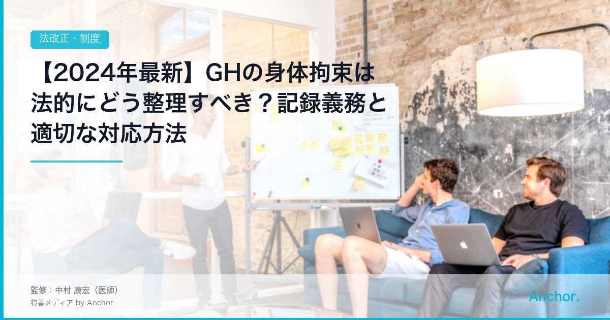 【2024年最新】GHの身体拘束は法的にどう整理すべき？記録義務と適切な対応方法
