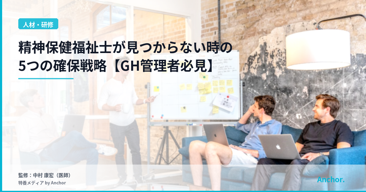 精神保健福祉士が見つからない時の5つの確保戦略【GH管理者必見】